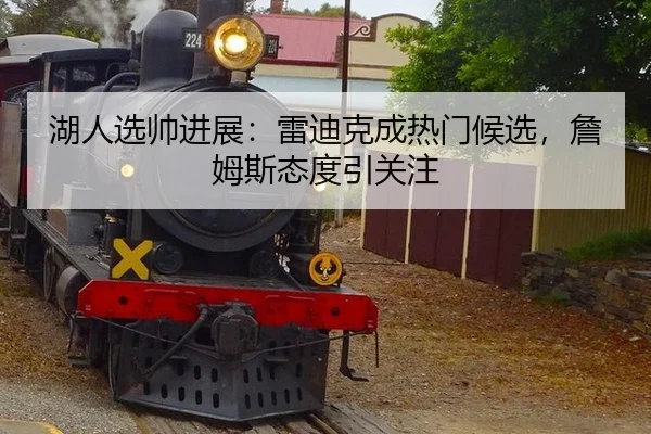 湖人选帅进展：雷迪克成热门候选，詹姆斯态度引关注（hth）